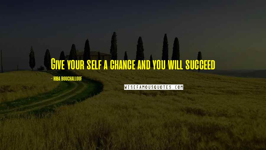Hiba Bouchallouf Quotes: Give your self a chance and you will succeed