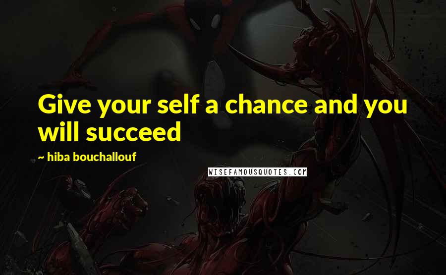 Hiba Bouchallouf Quotes: Give your self a chance and you will succeed