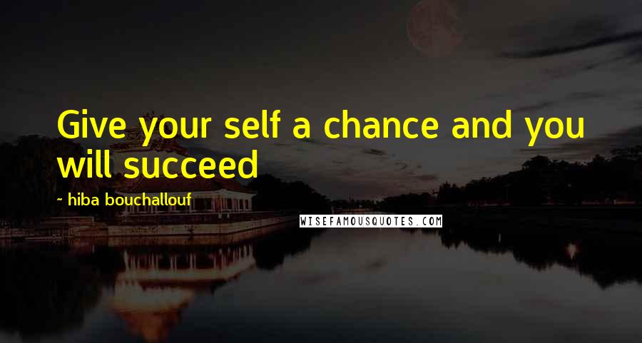 Hiba Bouchallouf Quotes: Give your self a chance and you will succeed