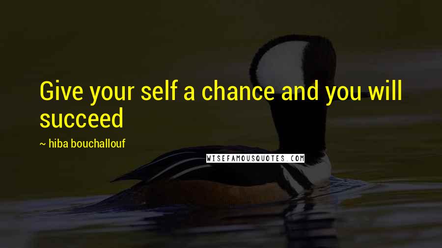 Hiba Bouchallouf Quotes: Give your self a chance and you will succeed