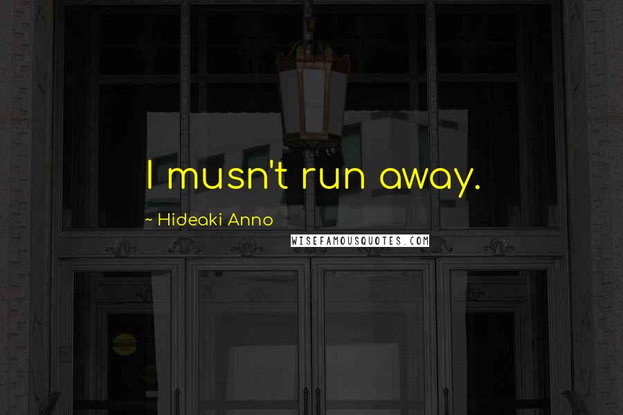 Hideaki Anno Quotes: I musn't run away.