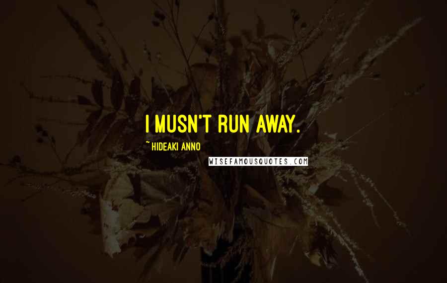 Hideaki Anno Quotes: I musn't run away.