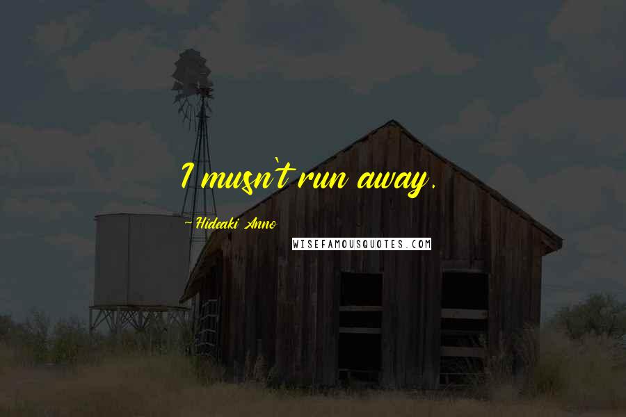 Hideaki Anno Quotes: I musn't run away.