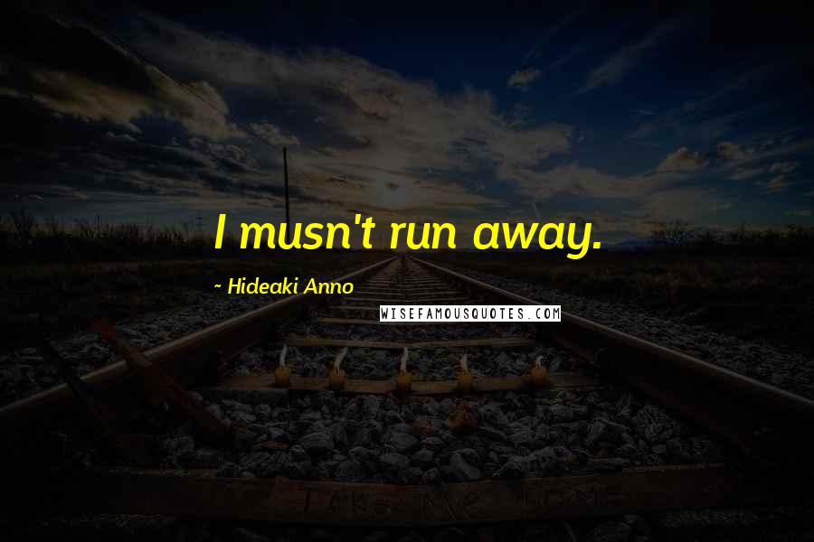 Hideaki Anno Quotes: I musn't run away.