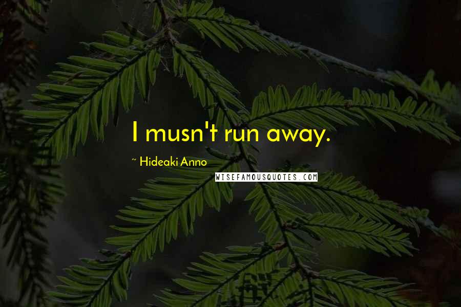 Hideaki Anno Quotes: I musn't run away.