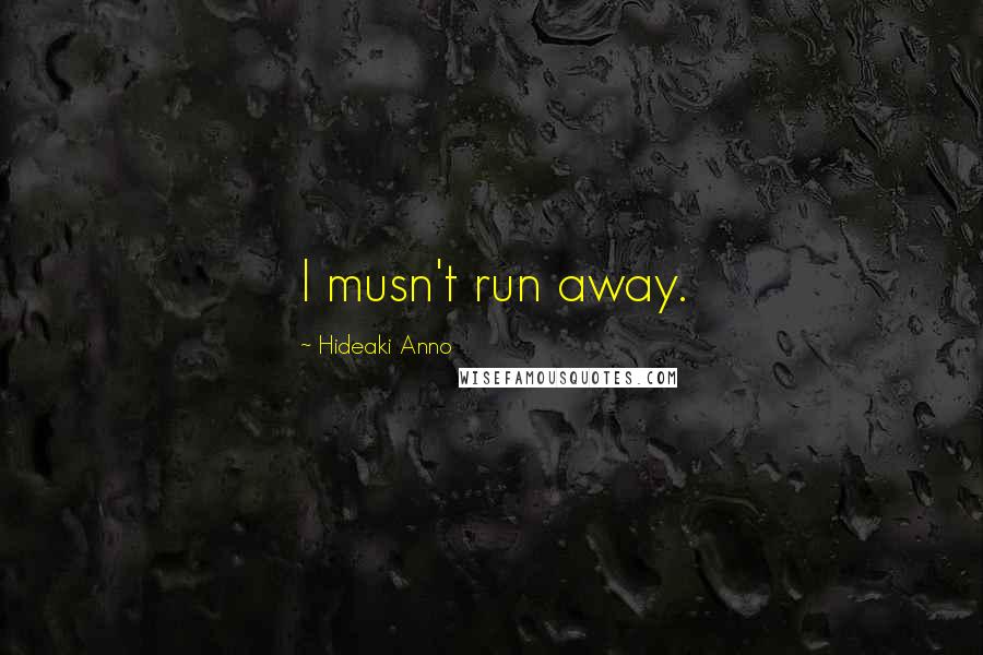Hideaki Anno Quotes: I musn't run away.