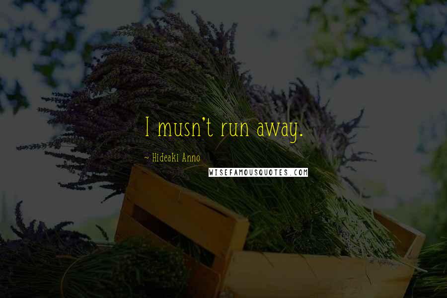 Hideaki Anno Quotes: I musn't run away.