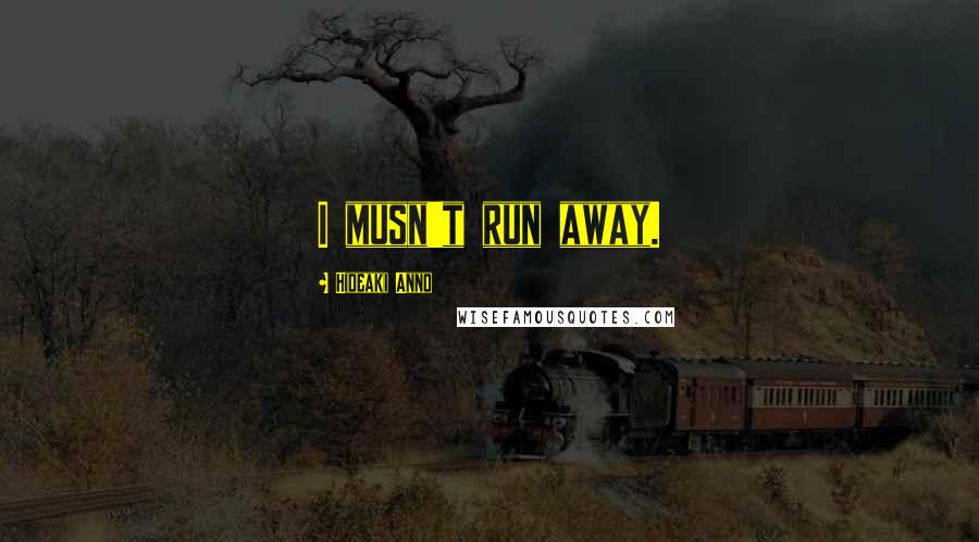 Hideaki Anno Quotes: I musn't run away.