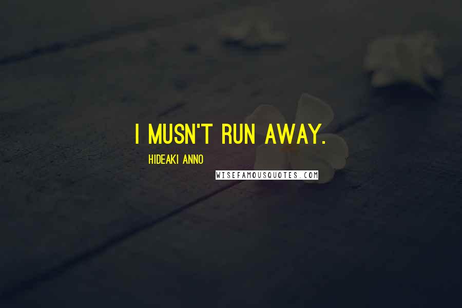 Hideaki Anno Quotes: I musn't run away.