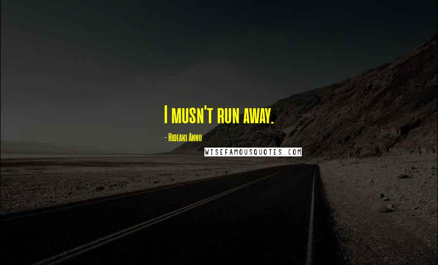 Hideaki Anno Quotes: I musn't run away.