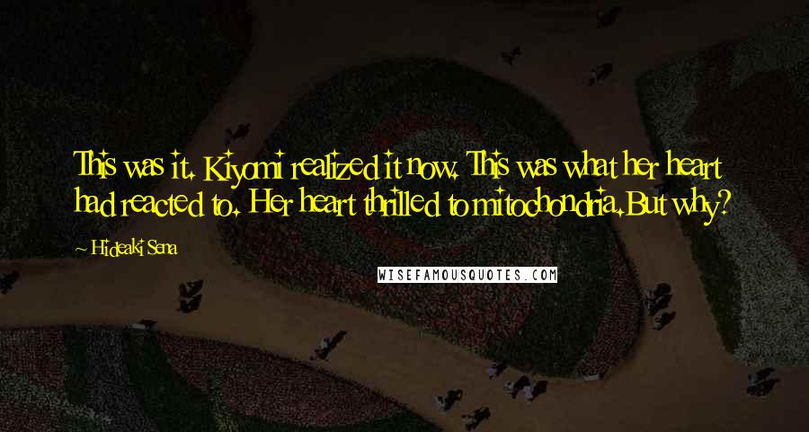 Hideaki Sena Quotes: This was it. Kiyomi realized it now. This was what her heart had reacted to. Her heart thrilled to mitochondria.But why?