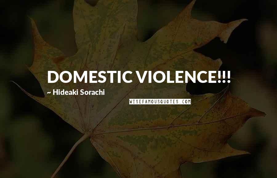 Hideaki Sorachi Quotes: DOMESTIC VIOLENCE!!!