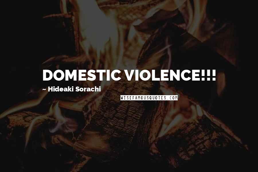 Hideaki Sorachi Quotes: DOMESTIC VIOLENCE!!!