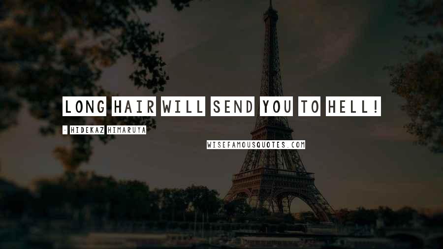 Hidekaz Himaruya Quotes: Long hair will send you to hell!