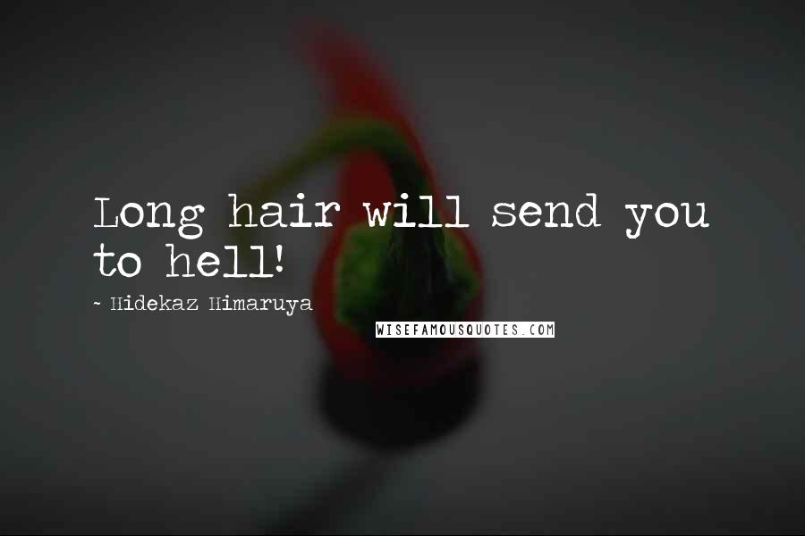 Hidekaz Himaruya Quotes: Long hair will send you to hell!