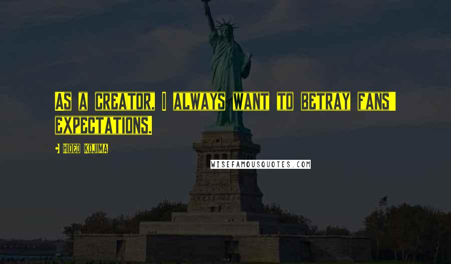 Hideo Kojima Quotes: As a creator, I always want to betray fans' expectations.