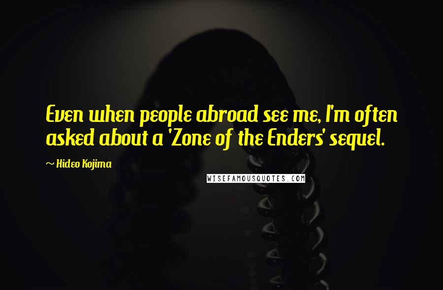 Hideo Kojima Quotes: Even when people abroad see me, I'm often asked about a 'Zone of the Enders' sequel.