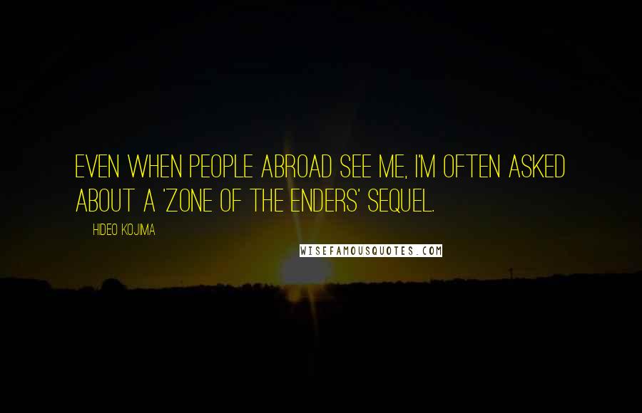 Hideo Kojima Quotes: Even when people abroad see me, I'm often asked about a 'Zone of the Enders' sequel.