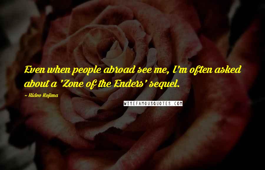 Hideo Kojima Quotes: Even when people abroad see me, I'm often asked about a 'Zone of the Enders' sequel.