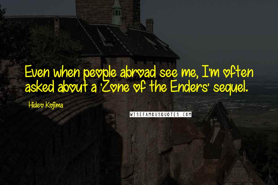 Hideo Kojima Quotes: Even when people abroad see me, I'm often asked about a 'Zone of the Enders' sequel.