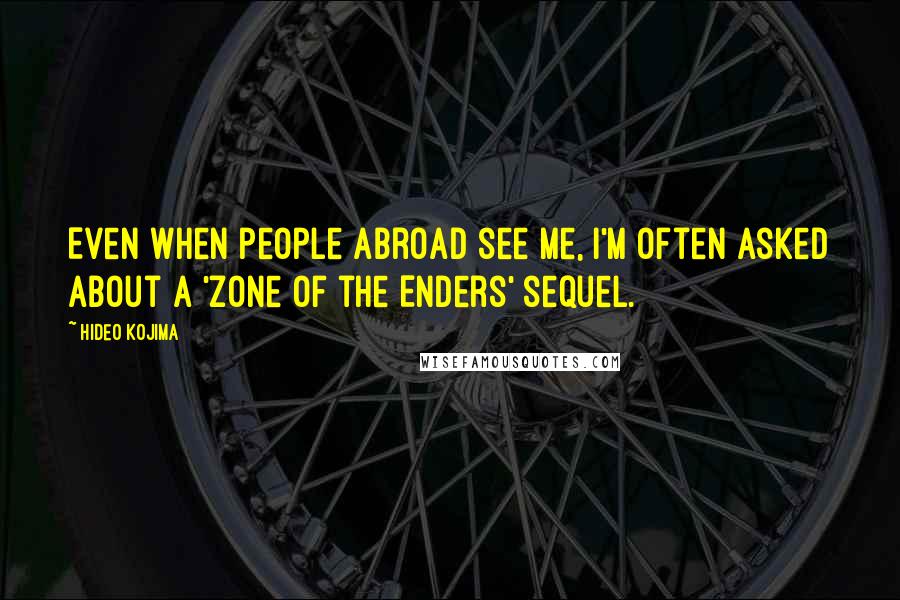 Hideo Kojima Quotes: Even when people abroad see me, I'm often asked about a 'Zone of the Enders' sequel.