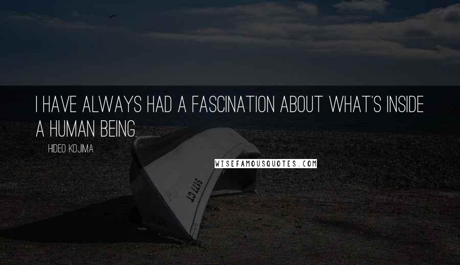 Hideo Kojima Quotes: I have always had a fascination about what's inside a human being.