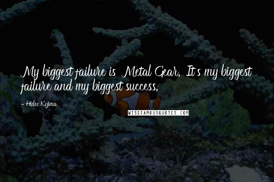 Hideo Kojima Quotes: My biggest failure is 'Metal Gear.' It's my biggest failure and my biggest success.