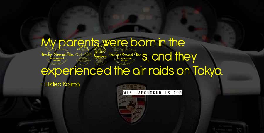 Hideo Kojima Quotes: My parents were born in the 1930s, and they experienced the air raids on Tokyo.