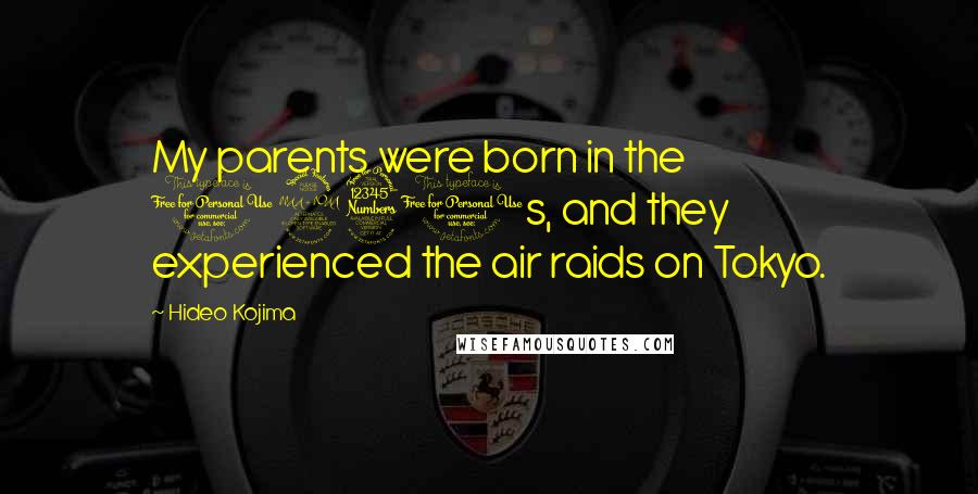 Hideo Kojima Quotes: My parents were born in the 1930s, and they experienced the air raids on Tokyo.