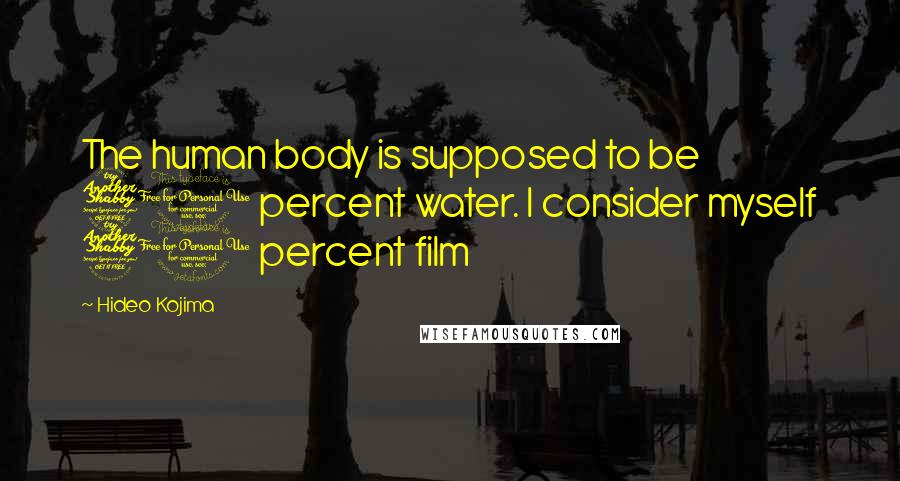 Hideo Kojima Quotes: The human body is supposed to be 70 percent water. I consider myself 70 percent film