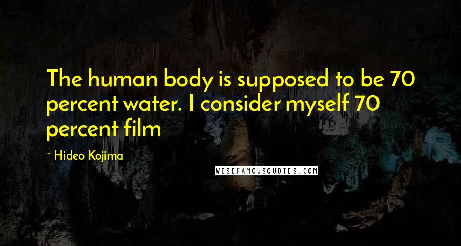 Hideo Kojima Quotes: The human body is supposed to be 70 percent water. I consider myself 70 percent film