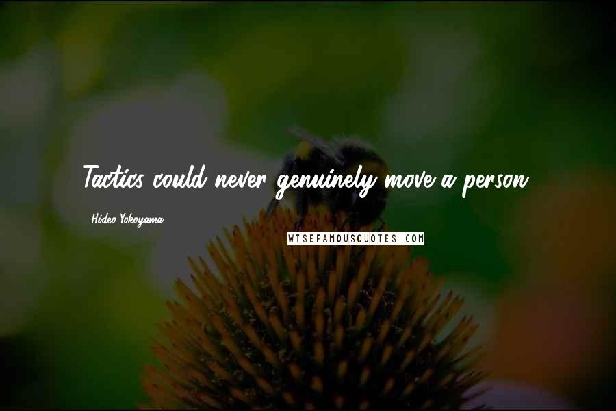 Hideo Yokoyama Quotes: Tactics could never genuinely move a person.