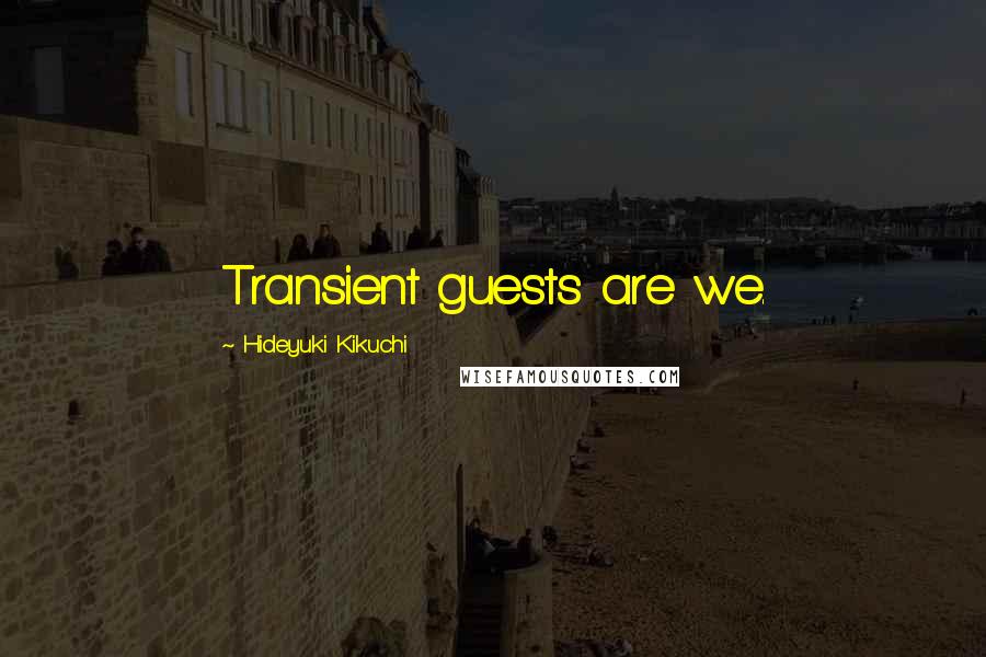 Hideyuki Kikuchi Quotes: Transient guests are we.