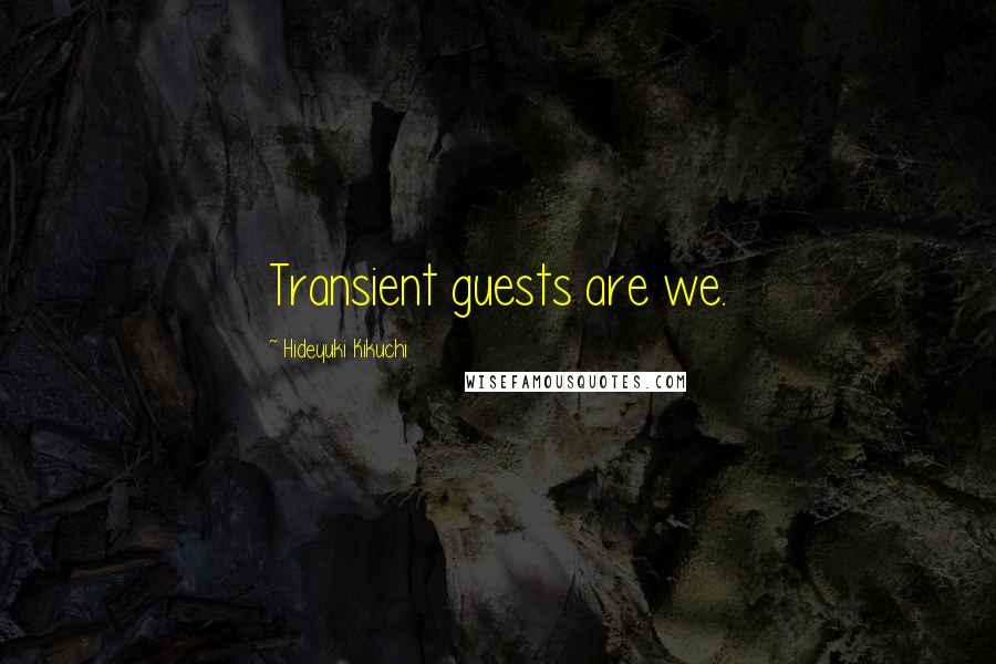 Hideyuki Kikuchi Quotes: Transient guests are we.