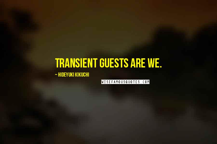 Hideyuki Kikuchi Quotes: Transient guests are we.