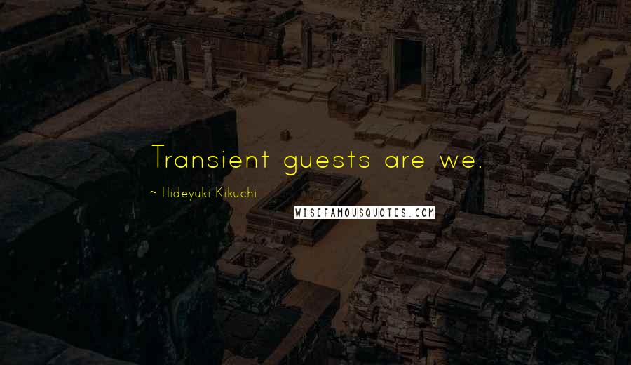 Hideyuki Kikuchi Quotes: Transient guests are we.