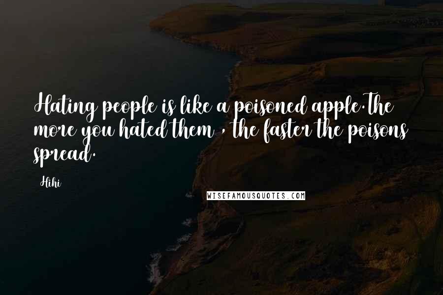 Hihi Quotes: Hating people is like a poisoned apple.The more you hated them , the faster the poisons spread.