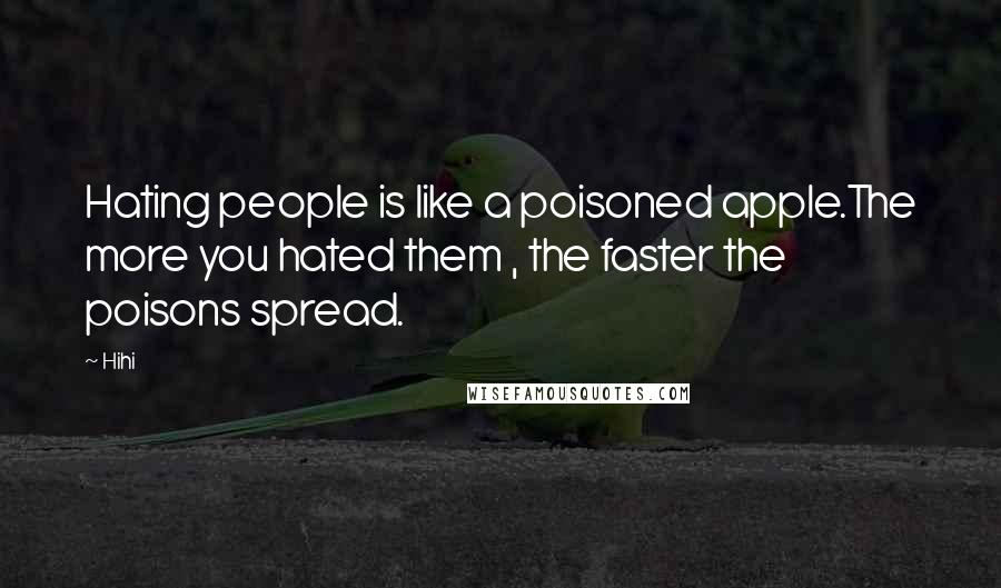 Hihi Quotes: Hating people is like a poisoned apple.The more you hated them , the faster the poisons spread.