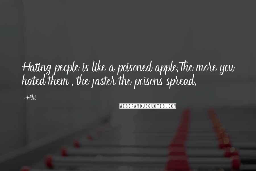 Hihi Quotes: Hating people is like a poisoned apple.The more you hated them , the faster the poisons spread.