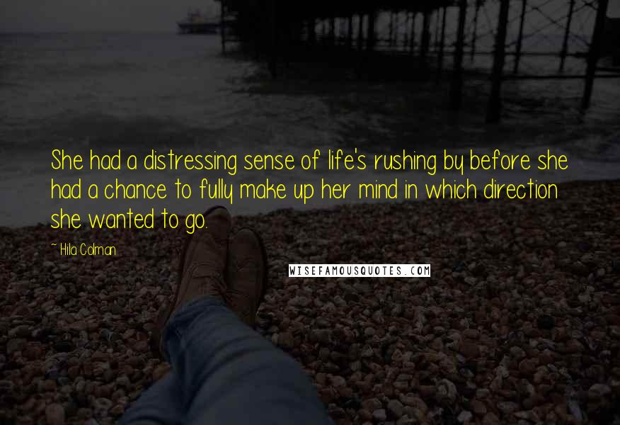 Hila Colman Quotes: She had a distressing sense of life's rushing by before she had a chance to fully make up her mind in which direction she wanted to go.
