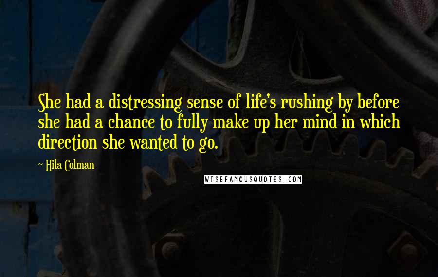 Hila Colman Quotes: She had a distressing sense of life's rushing by before she had a chance to fully make up her mind in which direction she wanted to go.