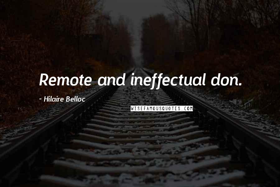 Hilaire Belloc Quotes: Remote and ineffectual don.