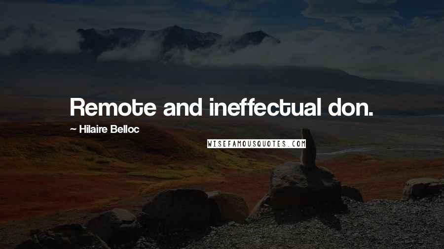 Hilaire Belloc Quotes: Remote and ineffectual don.
