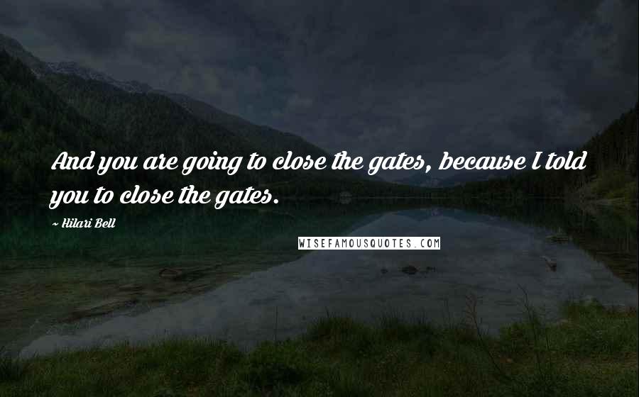 Hilari Bell Quotes: And you are going to close the gates, because I told you to close the gates.