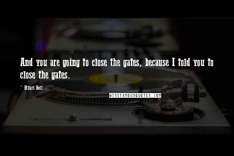 Hilari Bell Quotes: And you are going to close the gates, because I told you to close the gates.