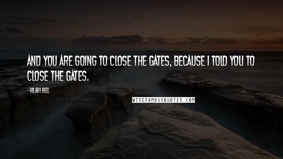 Hilari Bell Quotes: And you are going to close the gates, because I told you to close the gates.