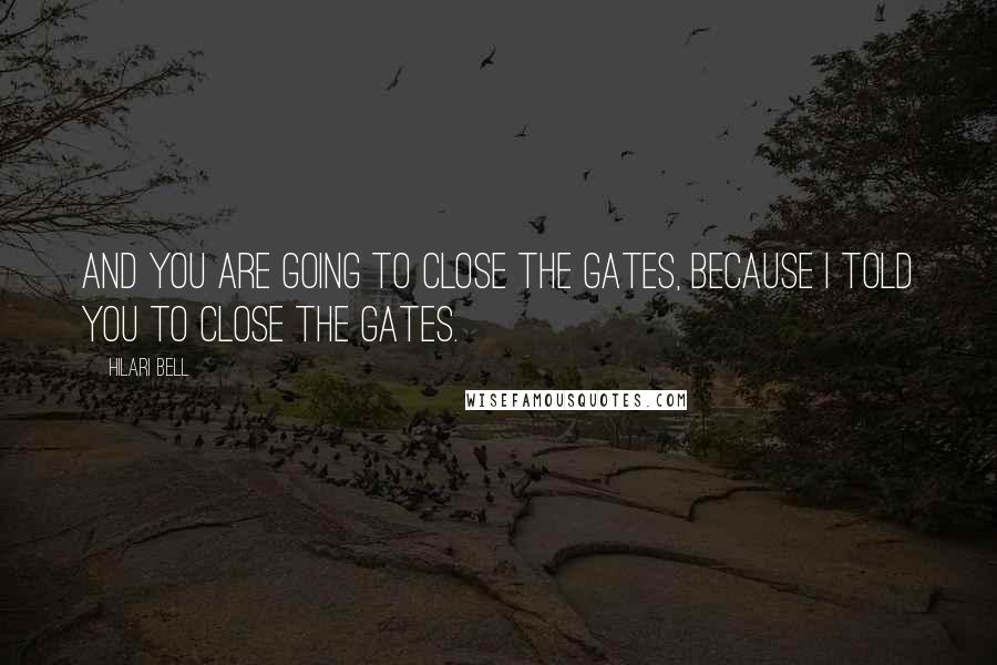 Hilari Bell Quotes: And you are going to close the gates, because I told you to close the gates.