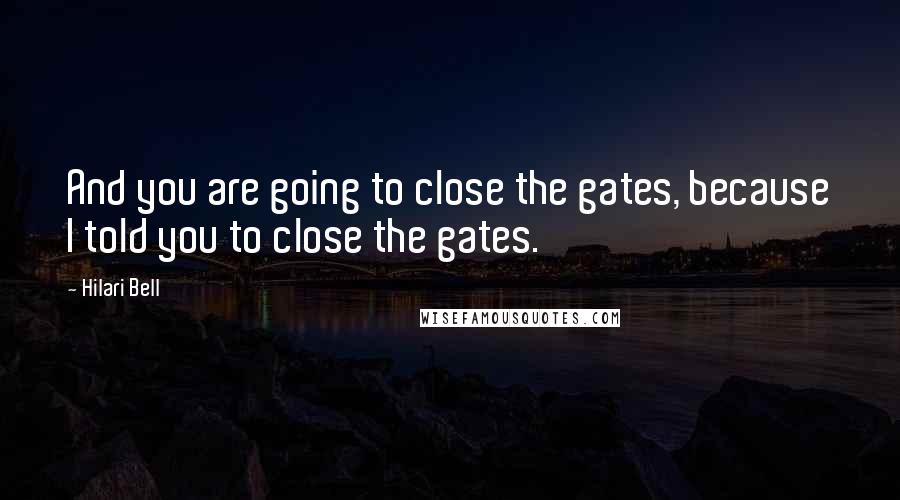 Hilari Bell Quotes: And you are going to close the gates, because I told you to close the gates.