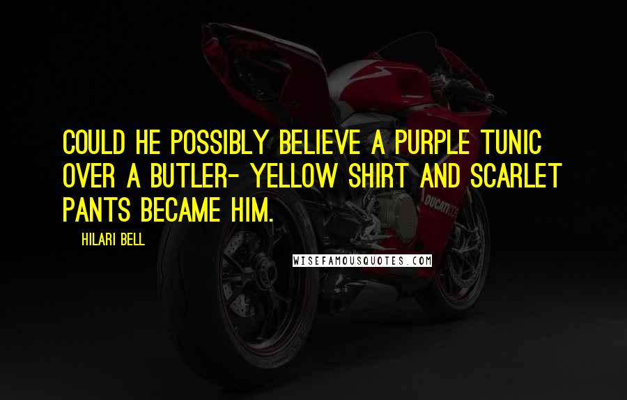 Hilari Bell Quotes: Could he possibly believe a purple tunic over a butler- yellow shirt and scarlet pants became him.