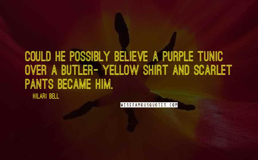 Hilari Bell Quotes: Could he possibly believe a purple tunic over a butler- yellow shirt and scarlet pants became him.